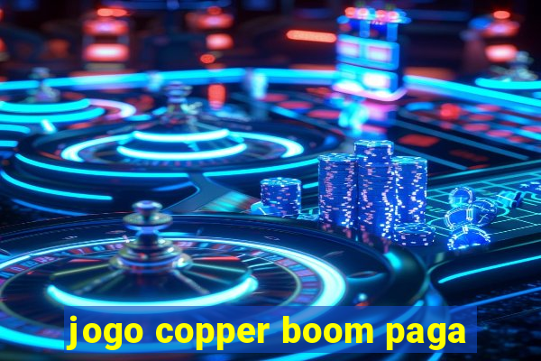 jogo copper boom paga